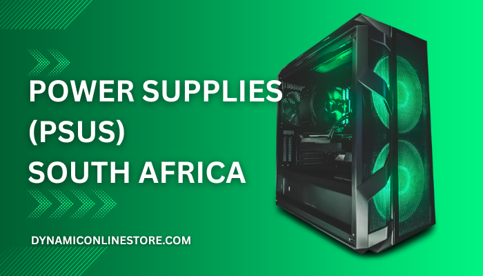 Power Supplies (PSUs) – The Heart of Your PC in South Africa